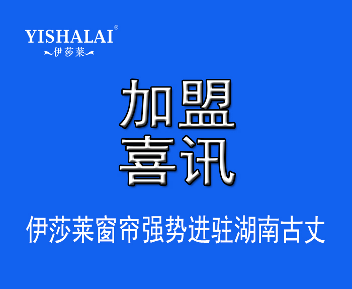 窗簾加盟—熱烈祝賀羅總加盟湖南古丈伊莎萊